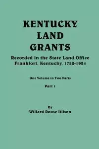 Kentucky Land Grants. One Volune in Two Parts. Part 1 - Willard Jillson Rouse