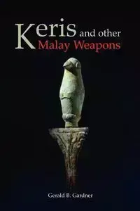 Keris and Other Malay Weapons - Gardner Gerald B.