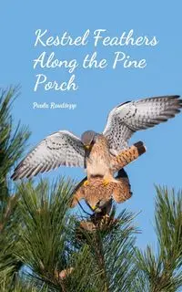 Kestrel Feathers Along the Pine Porch - Paula Raudsepp