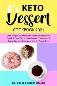 Keto Dessert Cookbook 2021 - Grace Roberts Health Dr.