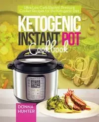 Ketogenic Instant Pot Cookbook - Hunter Donna