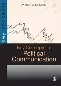 Key Concepts in Political Communication - Lilleker Darren G.