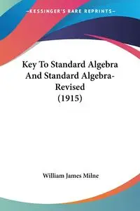 Key To Standard Algebra And Standard Algebra-Revised (1915) - William James Milne