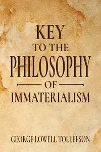 Key to the Philosophy of Immaterialism - George Lowell Tollefson