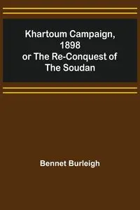 Khartoum Campaign, 1898; or the Re-Conquest of the Soudan - Burleigh Bennet