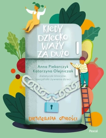 Kiedy dziecko waży za dużo. Dietoterapia otyłości - Anna Piekarczyk