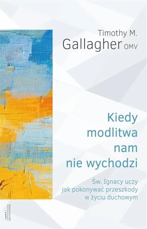 Kiedy modlitwa nam nie wychodzi - Timothy M. Gallagher OMV