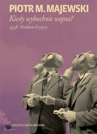 Kiedy wybuchnie wojna? 1938. Studium kryzysu - Piotr M. Majewski