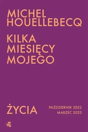 Kilka miesięcy mojego życia. Październik 2022... - Michel Houellebecq