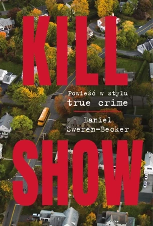 Kill Show. Powieść w stylu true crim - Daniel Sweren-Becker