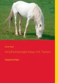 Kindheitserlebnisse mit Tieren - Woll Ernst