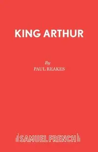 King Arthur - Paul Reakes