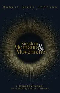 Kingdom Moments and Movements - Johnson Robert Glenn