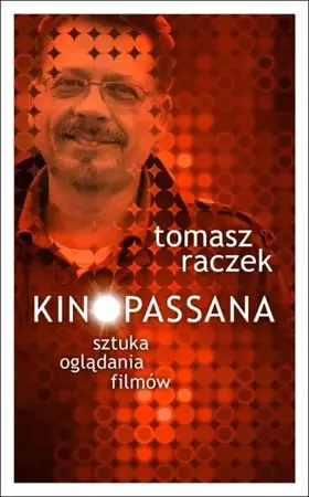 Kinopassana - sztuka oglądania filmów - Tomasz Raczek