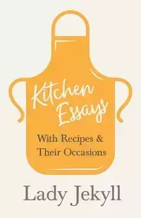 Kitchen Essays - With Recipes and Their Occasions - Lady Jekyll