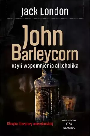 Klasyka. John Barleycorn wspomnienia alkoholika - Jack London