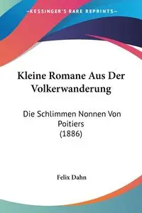 Kleine Romane Aus Der Volkerwanderung - Felix Dahn