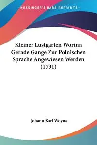 Kleiner Lustgarten Worinn Gerade Gange Zur Polnischen Sprache Angewiesen Werden (1791) - Karl Woyna Johann