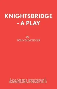 Knightsbridge - A Play - John Mortimer