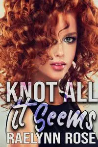 Knot All It Seems - Rose Raelynn