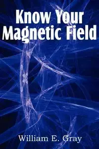 Know Your Magnetic Field - Gray William E.