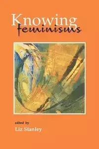 Knowing Feminisms - Stanley Liz