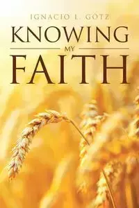 Knowing My Faith - Ignacio L. Götz