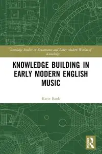 Knowledge Building in Early Modern English Music - Katie Bank