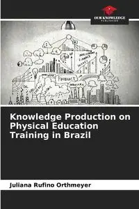 Knowledge Production on Physical Education Training in Brazil - Juliana Orthmeyer Rufino