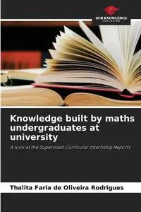 Knowledge built by maths undergraduates at university - Faria de Oliveira Rodrigues Thalita