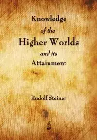 Knowledge of the Higher Worlds and Its Attainment - Rudolf Steiner