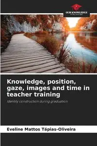 Knowledge, position, gaze, images and time in teacher training - Eveline Tápias-Oliveira Mattos