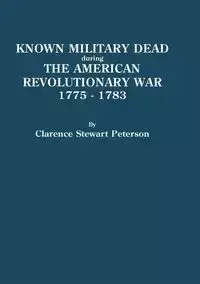 Known Military Dead During the American Revolutionary War, 1775-1783 - Clarence Stewart Peterson