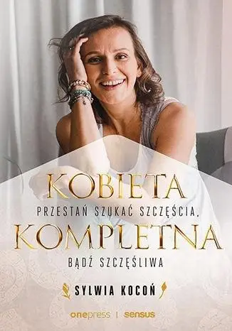 Kobieta Kompletna. Nie szukaj spełnienia... - Sylwia Kocoń