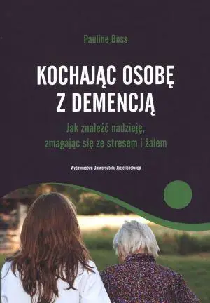 Kochając osobę z demencją. Jak znaleźć nadzieję... - Pauline Boss