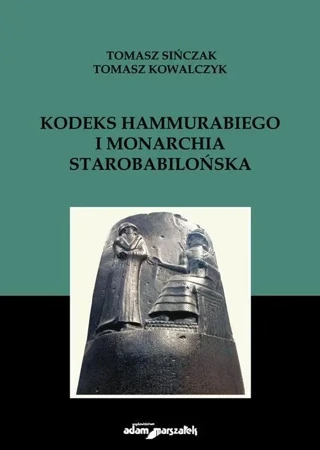 Kodeks Hammurabiego i monarchia starobabilońska - Tomasz Kowalczyk, Tomasz Sińczak