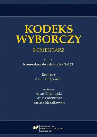 Kodeks wyborczy. Komentarz T.1 Komentarz do... - red. Artur Biłgorajski