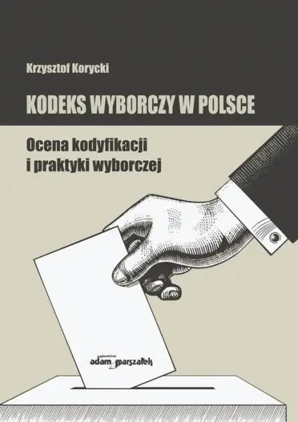 Kodeks wyborczy w Polsce. Ocena kodyfikacji.. - Krzysztof Korycki