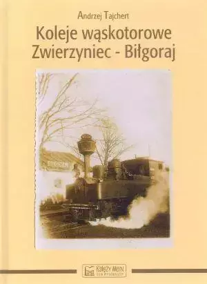 Koleje wąskotorowe Zwierzyniec-Biłgoraj - Andrzej Tajchert