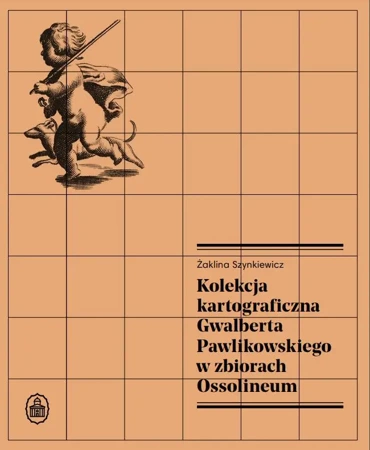 Kolekcja kartograficzna Gwalberta Pawlikowskiego.. - Żaklina Szynkiewicz