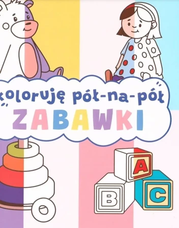 Koloruję pół na pół. Zabawki - praca zbiorowa