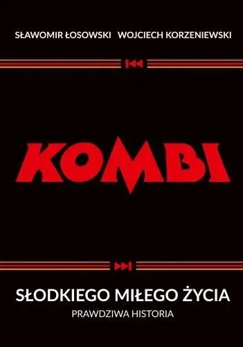 Kombi. Słodkiego miłego życia. Prawdziwa historia - Sławomir Łosowski, Wojciech Korzeniewski