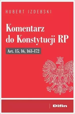 Komentarz do Konstytucji RP Art. 15, 16, 163-172 - Hubert Izdebski