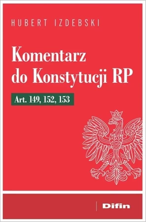 Komentarz do Konstytucji RP art. 149, 152, 153 - Hubert Izdebski