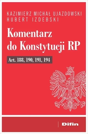 Komentarz do Konstytucji RP art. 188, 190, 191, 19 - Kazimierz Michał Ujazdowski, Hubert Izdebski