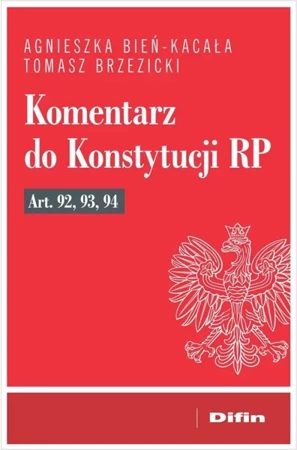 Komentarz do Konstytucji RP art. 92, 93, 94 - Agnieszka Tomasz Bień-Kacała Brzezicki