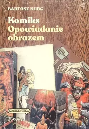 Komiks - opowiadanie obrazem. Od narracji do znaku - Bartosz Kurc