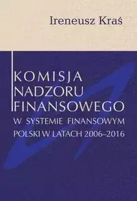 Komisja Nadzoru Finansowego w systemie finansowym Polski w latach 2006-2016 - Ireneusz Kraś