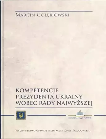 Kompetencje Prezydenta Ukrainy wobec Rady... - Marcin Gołębiowski