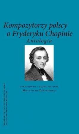 Kompozytorzy Polscy o Fryderyku Chopinie. Antologia - Opracowanie zbiorowe